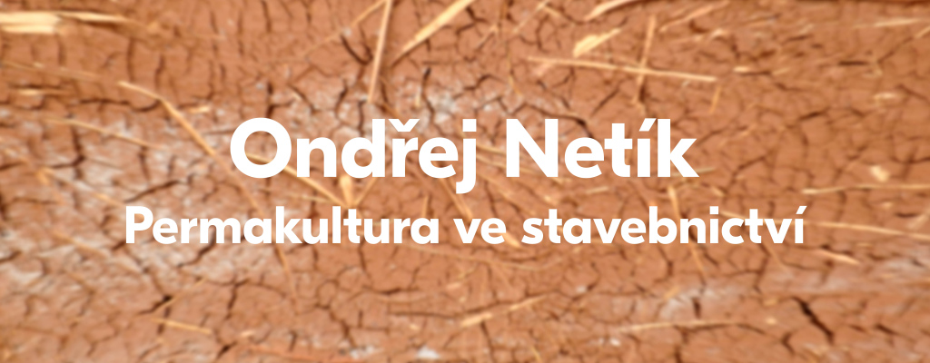 Permakultura ve stavebnictví s Ondřejem Netíkem