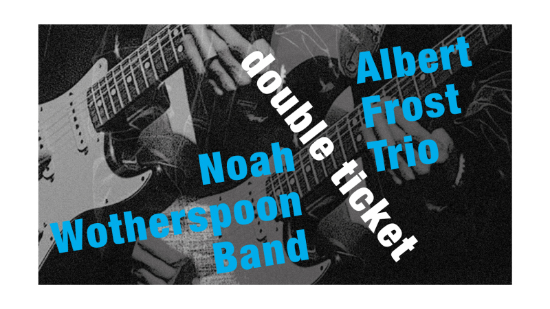 DOUBLE TICKET: Noah Wotherspoon Band (08.10) a Albert Frost Trio (10.10)